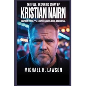 H. Lawson, Michael THE FULL INSPIRING STORY OF KRISTIAN NAIRN: Unspoken Power: A Story of Passion, Pride, and Purpose H. Lawson, Michael THE FULL INSPIRING STORY OF KRISTIAN NAIRN: Unspoken Power: A Story of Passion, Pride, and Purpose