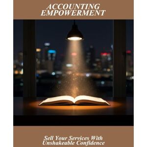 Nunez, Shloimy Accounting Empowerment: Sell Your Services With Unshakeable Confidence Nunez, Shloimy Accounting Empowerment: Sell Your Services With Unshakeable Confidence