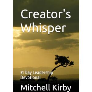 Kirby WA, Mitc Mitchell D Creator's Whisper: 31 Day Leadership Devotional Kirby WA, Mitc Mitchell D Creator's Whisper: 31 Day Leadership Devotional