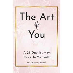 Weiske, Lyndy The Art of You: A 28-Day Journey Back To Yourself: Self-Discovery Journal Weiske, Lyndy The Art of You: A 28-Day Journey Back To Yourself: Self-Discovery Journal