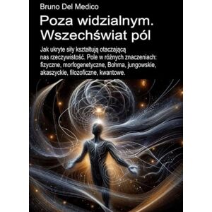 Del Medico, Bruno Poza widzialnym. Wszechświat pól.: Jak ukryte siły kształtują otaczającą. Pole w różnych znaczeniach: fizyczne, morfogenetyczne, Bohma, jungowskie, ... and Metaphysics. Polish-language editions.) Del Medico, Bruno Poza widzialnym. Wszechświat pól.: Jak ukryte siły kształtują otaczającą. Pole w różnych znaczeniach: fizyczne, morfogenetyczne, Bohma, jungowskie, ... and Metaphysics. Polish-language editions.)