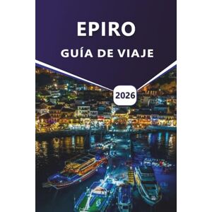 Grier, Wilma B. EPIRO GUÍA DE VIAJE 2026: Principales atracciones, pueblos de montaña, ciudades costeras, cocina local, aventuras al aire libre y cosas que hacer en el noroeste de Grecia. Grier, Wilma B. EPIRO GUÍA DE VIAJE 2026: Principales atracciones, pueblos de montaña, ciudades costeras, cocina local, aventuras al aire libre y cosas que hacer en el noroeste de Grecia.