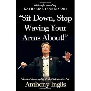 Anthony Inglis “Sit Down, Stop Waving Your Arms About!” Anthony Inglis “Sit Down, Stop Waving Your Arms About!”