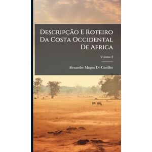 De Castilho, Alexandre Magno Descripção E Roteiro Da Costa Occidental De Africa De Castilho, Alexandre Magno Descripção E Roteiro Da Costa Occidental De Africa