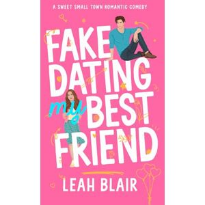 Blair, Leah Fake Dating My Best Friend: A Sweet Small Town Romantic Comedy (He Falls First in Frosthaven Sweet RomCom Series) Blair, Leah Fake Dating My Best Friend: A Sweet Small Town Romantic Comedy (He Falls First in Frosthaven Sweet RomCom Series)