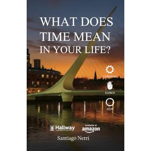 Netri, Santiago What does Time mean in your life?: Dare to design your future Netri, Santiago What does Time mean in your life?: Dare to design your future