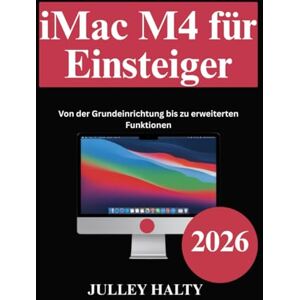 HALTY, JULLEY iMac M4 für Einsteiger: Von der Grundeinrichtung bis zu erweiterten Funktionen HALTY, JULLEY iMac M4 für Einsteiger: Von der Grundeinrichtung bis zu erweiterten Funktionen