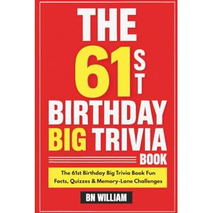 William, B N The 61st Birthday Big Trivia Book Fun Facts, Quizzes & Memory Challanges (61st Birthday Gifts) William, B N The 61st Birthday Big Trivia Book Fun Facts, Quizzes & Memory Challanges (61st Birthday Gifts)