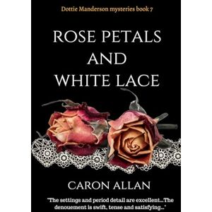 Allan, Caron Rose Petals and White Lace: Dottie Manderson mysteries: Book 7: a romantic traditional cosy mystery Allan, Caron Rose Petals and White Lace: Dottie Manderson mysteries: Book 7: a romantic traditional cosy mystery