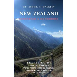 A.Walkley, Asher New Zealand Campervan & Motorhome Travel Guide: Essential Road Trip Itineraries, Freedom Camping Rules, and Scenic Routes for Exploring the North and ... (Full Color) (Year-End Travel Explorers) A.Walkley, Asher New Zealand Campervan & Motorhome Travel Guide: Essential Road Trip Itineraries, Freedom Camping Rules, and Scenic Routes for Exploring the North and ... (Full Color) (Year-End Travel Explorers)