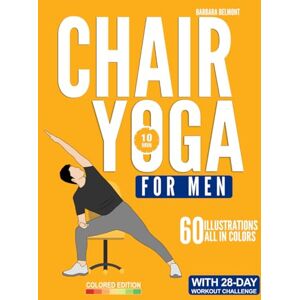 Barbara Belmont Chair Yoga for Men: The Beginner 28-Day Low Impact Seated Exercise Challenge to Lose Weight, Burn Belly Fat and Improve Fitness in Just 10 Minutes a Day Barbara Belmont Chair Yoga for Men: The Beginner 28-Day Low Impact Seated Exercise Challenge to Lose Weight, Burn Belly Fat and Improve Fitness in Just 10 Minutes a Day