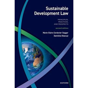 Cordonier Segger, Prof Marie-Claire Sustainable Development Law: Principles, Practices, and Prospects Cordonier Segger, Prof Marie-Claire Sustainable Development Law: Principles, Practices, and Prospects