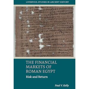 Kelly, Paul V. The Financial Markets of Roman Egypt: Risk and Return (Liverpool Studies in Ancient History) Kelly, Paul V. The Financial Markets of Roman Egypt: Risk and Return (Liverpool Studies in Ancient History)