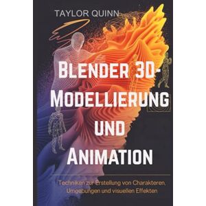 Taylor Blender 3D-Modellierung und Animation: Techniken zur Erstellung von Charakteren, Umgebungen und visuellen Effekten Taylor Blender 3D-Modellierung und Animation: Techniken zur Erstellung von Charakteren, Umgebungen und visuellen Effekten