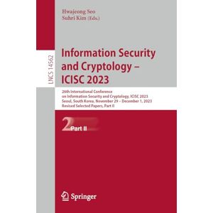 Information Security and Cryptology – ICISC 2023: 26th International Conference on Information Security and Cryptology, ICISC 2023, Seoul, South ... (Lecture Notes in Computer Science, 14562) Information Security and Cryptology – ICISC 2023: 26th International Conference on Information Security and Cryptology, ICISC 2023, Seoul, South ... (Lecture Notes in Computer Science, 14562)