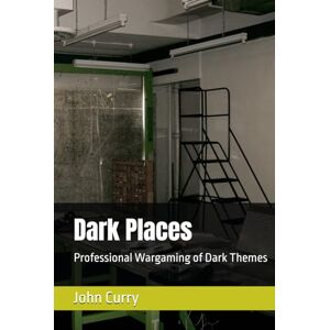 Curry, Dr John Dark Places: Professional Wargaming of Dark Themes (History of Wargaming Project: Professional Wargaming) Curry, Dr John Dark Places: Professional Wargaming of Dark Themes (History of Wargaming Project: Professional Wargaming)