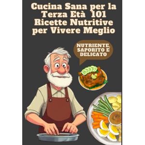 Hussei, Abby Cucina Sana per la Terza Età 101 Ricette Nutritive per Vivere Meglio: Ricette facili e bilanciate per mantenersi in salute, pieni di energia e gusto ogni giorno Hussei, Abby Cucina Sana per la Terza Età 101 Ricette Nutritive per Vivere Meglio: Ricette facili e bilanciate per mantenersi in salute, pieni di energia e gusto ogni giorno