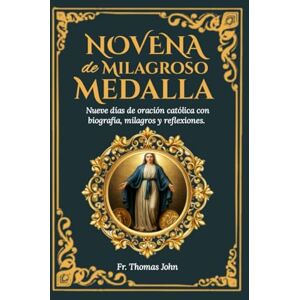 John, Fr. Thomas Novena de la Medalla Milagrosa: Nueve días de oración católica con biografía, milagros, reflexiones y un diario reflexivo de cuatro años. John, Fr. Thomas Novena de la Medalla Milagrosa: Nueve días de oración católica con biografía, milagros, reflexiones y un diario reflexivo de cuatro años.
