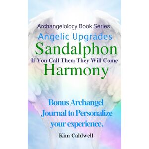 Caldwell, Kim Archangelology, Sandalphon, Harmony: If You Call Them They Will Come (Archangelology Book Series) Caldwell, Kim Archangelology, Sandalphon, Harmony: If You Call Them They Will Come (Archangelology Book Series)