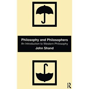 Shand, John Philosophy and Philosophers: An Introduction to Western Philosophy Shand, John Philosophy and Philosophers: An Introduction to Western Philosophy