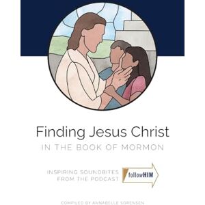 Finding Jesus Christ in the Book of Mormon Finding Jesus Christ in the Book of Mormon