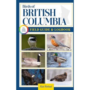 Rintoul, Alan Birds of British Columbia Field Guide and Logbook: An Essential Birdwatching Guide with Identification Tips for 60 Common Bird Species in British Columbia Rintoul, Alan Birds of British Columbia Field Guide and Logbook: An Essential Birdwatching Guide with Identification Tips for 60 Common Bird Species in British Columbia