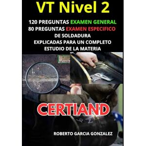 GARCIA GONZALEZ, ROBERTO Preguntas y Test de Preparación para Examen VT Nivel 2 – Norma Europea: 200 preguntas (120 generales + 80 específicas) con respuestas explicadas para ... (Inspector de ensayos no destructivos AEND) GARCIA GONZALEZ, ROBERTO Preguntas y Test de Preparación para Examen VT Nivel 2 – Norma Europea: 200 preguntas (120 generales + 80 específicas) con respuestas explicadas para ... (Inspector de ensayos no destructivos AEND)