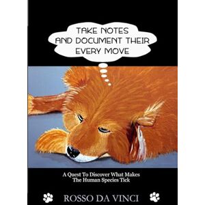 da Vinci, Rosso Take Notes and Document Their Every Move: A Quest To Discover What Makes The Human Species Tick da Vinci, Rosso Take Notes and Document Their Every Move: A Quest To Discover What Makes The Human Species Tick