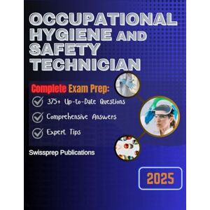 Publications, Swissprep Occupational Hygiene and Safety Technician Exam prep 2025: 375+ Up-to-date questions, Comprehensive answers and Expert tips Publications, Swissprep Occupational Hygiene and Safety Technician Exam prep 2025: 375+ Up-to-date questions, Comprehensive answers and Expert tips