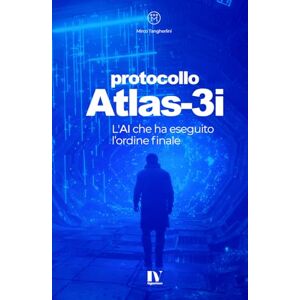 Tangherlini, Mirco Protocollo Atlas-3i: L’AI che ha eseguito l’ordine finale Tangherlini, Mirco Protocollo Atlas-3i: L’AI che ha eseguito l’ordine finale