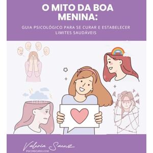 Saenz, Valeria O mito da boa menina: Guia psicológico para se curar e estabelecer limites saudáveis Saenz, Valeria O mito da boa menina: Guia psicológico para se curar e estabelecer limites saudáveis