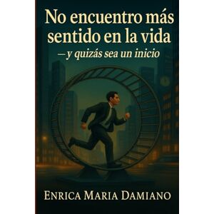 Damiano, Enrica Maria No encuentro más sentido en la vida — y quizás sea un inicio: Cómo transformar el vacío interior en un nuevo inicio. Damiano, Enrica Maria No encuentro más sentido en la vida — y quizás sea un inicio: Cómo transformar el vacío interior en un nuevo inicio.