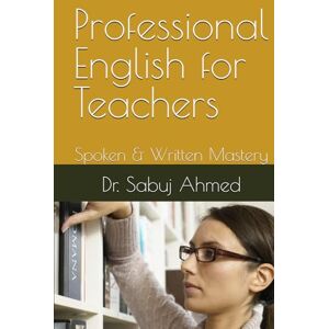 Ahmed Professional English for Teachers: Spoken & Written Mastery Ahmed Professional English for Teachers: Spoken & Written Mastery