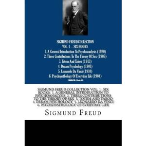 Freud, Sigmund SIGMUND FREUD COLLECTION VOL. 1 SIX BOOKS 1. A General Introduction To Psychoanalysis 2. Three Contributions To The Theory Of Sex 3. Totem And ... Da Vinci 6. Psychopathology Of Everyday Life Freud, Sigmund SIGMUND FREUD COLLECTION VOL. 1 SIX BOOKS 1. A General Introduction To Psychoanalysis 2. Three Contributions To The Theory Of Sex 3. Totem And ... Da Vinci 6. Psychopathology Of Everyday Life