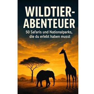 Neumann, Jakob Wildtier-Abenteuer: 50 Safaris und Nationalparks, die du erlebt haben musst Neumann, Jakob Wildtier-Abenteuer: 50 Safaris und Nationalparks, die du erlebt haben musst