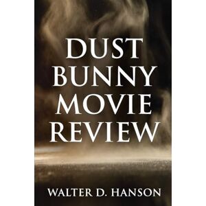 Hanson p, Walter D Dust Bunny Movie Review: An Unofficial Companion for Everyone Still Afraid of the Dark Hanson p, Walter D Dust Bunny Movie Review: An Unofficial Companion for Everyone Still Afraid of the Dark