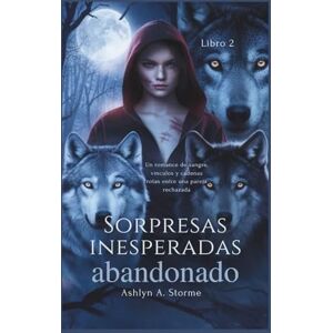 Storme, Ashlyn A. Sorpresas inesperadas abandonado Libro 2: Un romance de sangre, vínculos y cadenas rotas entre una pareja rechazada Storme, Ashlyn A. Sorpresas inesperadas abandonado Libro 2: Un romance de sangre, vínculos y cadenas rotas entre una pareja rechazada
