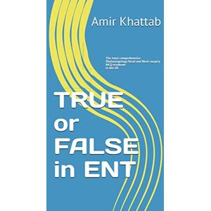 Khattab, Dr Amir TRUE or FALSE in ENT: The most comprehensive Otolaryngology Head and Neck surgery MCQ textbook in the UK Khattab, Dr Amir TRUE or FALSE in ENT: The most comprehensive Otolaryngology Head and Neck surgery MCQ textbook in the UK