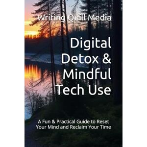 Media, Writing Quill Digital Detox & Mindful Tech Use: A Fun & Practical Guide to Reset Your Mind and Reclaim Your Time Media, Writing Quill Digital Detox & Mindful Tech Use: A Fun & Practical Guide to Reset Your Mind and Reclaim Your Time