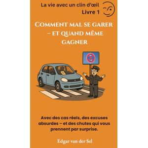 der Sel, Edgar van Comment mal se garer – et quand même gagner: Avec des cas réels, des excuses absurdes – et des chutes qui vous prennent par surprise. der Sel, Edgar van Comment mal se garer – et quand même gagner: Avec des cas réels, des excuses absurdes – et des chutes qui vous prennent par surprise.
