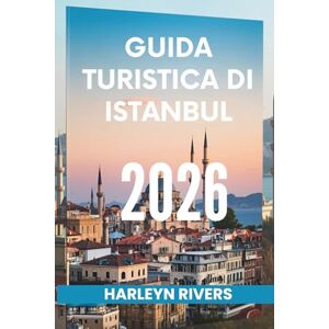 RIVERS, HARLEYN GUIDA TURISTICA DI ISTANBUL 2026: "Città dei due continenti: scopri il cuore della Turchia RIVERS, HARLEYN GUIDA TURISTICA DI ISTANBUL 2026: "Città dei due continenti: scopri il cuore della Turchia