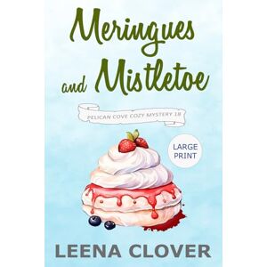 Clover, Leena Meringues and Mistletoe LARGE PRINT: A Cozy Murder Mystery (Pelican Cove Cozy Mystery Series LARGE PRINT) Clover, Leena Meringues and Mistletoe LARGE PRINT: A Cozy Murder Mystery (Pelican Cove Cozy Mystery Series LARGE PRINT)