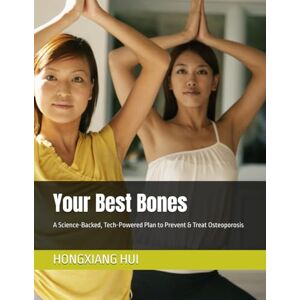 HUI, HONGXIANG Your Best Bones: A Science-Backed, Tech-Powered Plan to Prevent & Treat Osteoporosis HUI, HONGXIANG Your Best Bones: A Science-Backed, Tech-Powered Plan to Prevent & Treat Osteoporosis