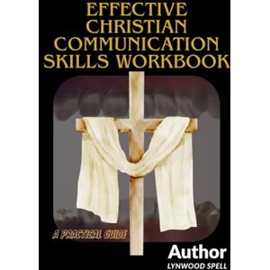 Spell, Lynwood Effective Christian Communication Skills Workbook Spell, Lynwood Effective Christian Communication Skills Workbook