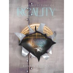 Rebona, Ronnie The Architecture of Reality: Reconstructing the Earth from the Ground Up (The Flat Earth) Rebona, Ronnie The Architecture of Reality: Reconstructing the Earth from the Ground Up (The Flat Earth)