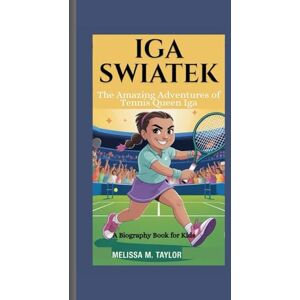 Taylor IGA SWIATEK: The Amazing Adventures of Tennis Queen Iga A Biography Book for Kids Taylor IGA SWIATEK: The Amazing Adventures of Tennis Queen Iga A Biography Book for Kids
