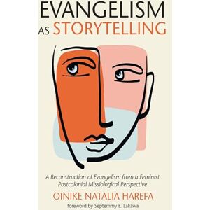 Harefa, Oinike Natalia Evangelism as Storytelling: A Reconstruction of Evangelism from a Feminist Postcolonial Missiological Perspective Harefa, Oinike Natalia Evangelism as Storytelling: A Reconstruction of Evangelism from a Feminist Postcolonial Missiological Perspective