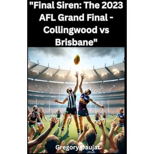 Daujat, Gregory Final Siren: The 2023 AFL Grand Final Collingwood vs Brisbane Daujat, Gregory Final Siren: The 2023 AFL Grand Final Collingwood vs Brisbane