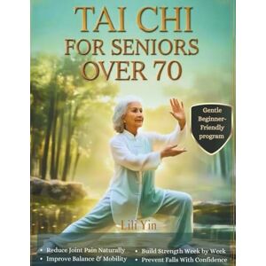YIN, LILI Tai Chi For Seniors Over 70: Reduce Joint Pain with Easy-to-Follow senior friendly core Exercises, A Program to Transform and Reshape Your Body, ... More Energized—Easy 10-Minute Daily Exercises YIN, LILI Tai Chi For Seniors Over 70: Reduce Joint Pain with Easy-to-Follow senior friendly core Exercises, A Program to Transform and Reshape Your Body, ... More Energized—Easy 10-Minute Daily Exercises