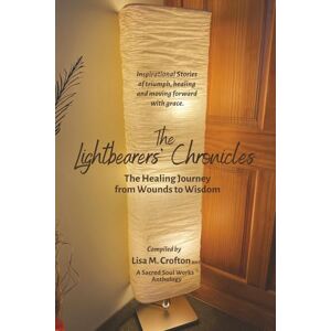 Crofton, Lisa M The Lightbearers’ Chronicles: The Healing Journey from Wounds to Wisdom Crofton, Lisa M The Lightbearers’ Chronicles: The Healing Journey from Wounds to Wisdom